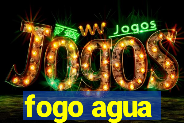 fogo agua